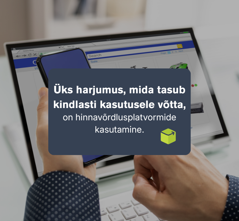 Üks harjumus, mida tasub kindlasti kasutusele võtta, on hinnavõrdlusplatvormide kasutamine